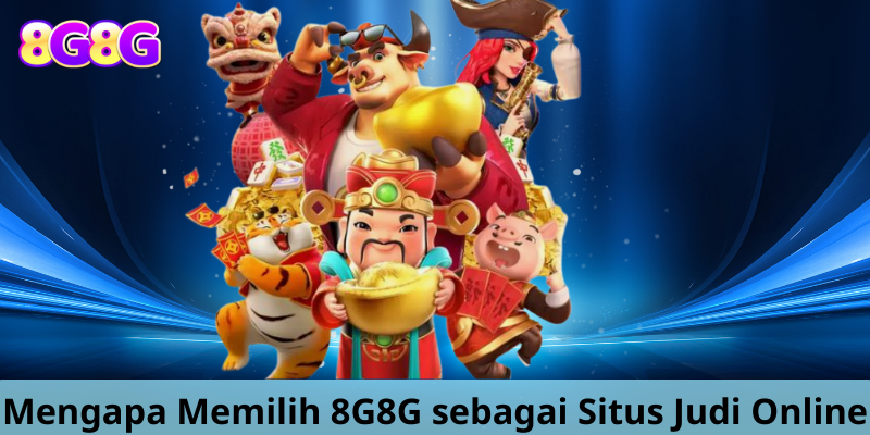 Mengapa Memilih 8G8G sebagai Situs Judi Online